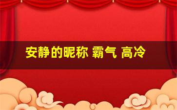 安静的昵称 霸气 高冷